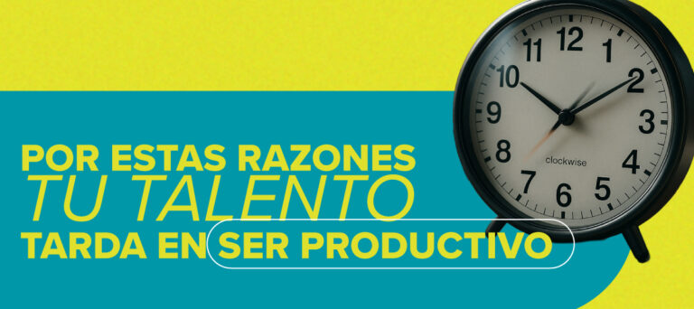 5 razones por las que tu nuevo talento tarda en ser productivo y cómo solucionarlo